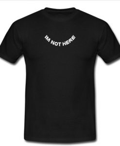 Im Not Here T-Shirt SU