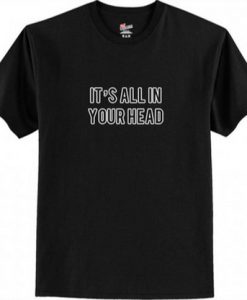 It's All In Your Head T Shirt SU