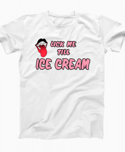Lick me till ice cream T-shirt SU