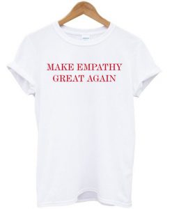 Make Empathy Great Again Anti Trump T-shirt SU