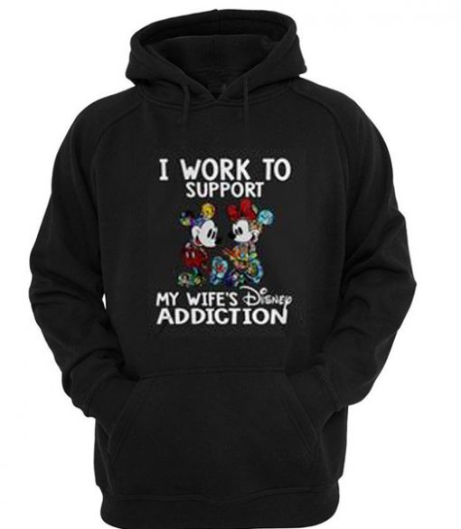 Mickey and Minnie I work to support my wife’s Disney addiction Hoodie SU
