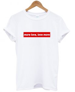 More Love Love More T-Shirt SU