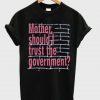 Mother Should I Trust The Goverment T-Shirt SU