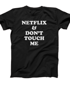 Netflix & Don't Touch Me T shirt SU