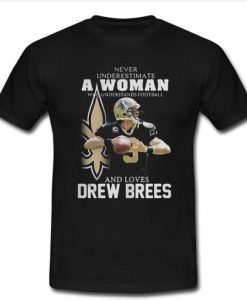 Never underestimate a woman who understands football loves Drew Brees T Shirt SU