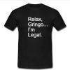 Relax Gringo I’m Legal T Shirt SU
