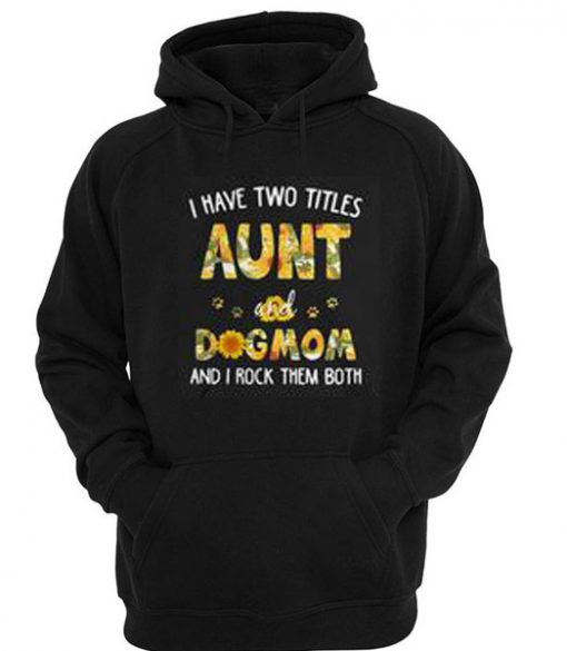 Sunflower I have two titles aunt and dog mom and I rock them both Hoodie SU