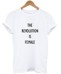 The Revolution Is Female T-shirt SU