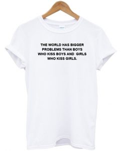 The World Has Bigger Problems Than Boys T shirt SU