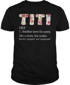 Titi definition another term for aunty like a mom but cooler T shirt SU