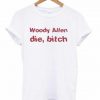 Woody Allen Die Bitch T-shirt SU