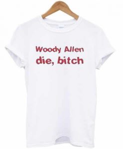 Woody Allen Die Bitch T-shirt SU