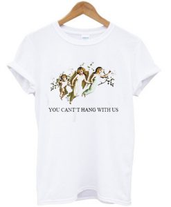 You Can't Hang With Us T Shirt SU