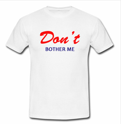 don't bother me T-shirt SU