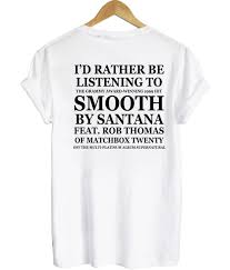 id rather be listening to smooth by santana tshirt back SU