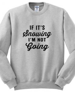 if it's snowing i'm not going sweatshirt SU