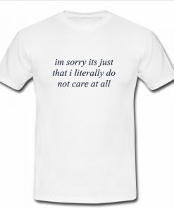 im sorry its just that i literally do not care at all T-shirt SU
