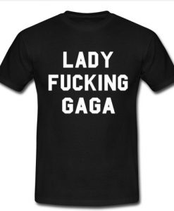 lady fucking gaga T shirt SU