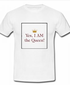 yes i am the queen T shirt SU