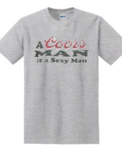A Coors Man Is A Sexy Man T-Shirt SU
