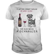 A woman cannot survive on wine alone she also needs a schnauzer T-Shirt SU