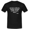 Across Cultures Darker People Suffer Most T Shirt SU