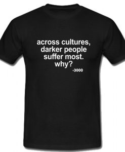Across Cultures Darker People Suffer Most T Shirt SU