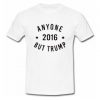 Anyone 2016 But Trump T Shirt SU