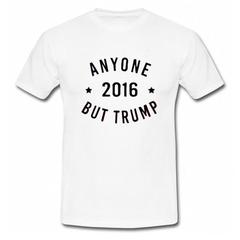 Anyone 2016 But Trump T Shirt SU