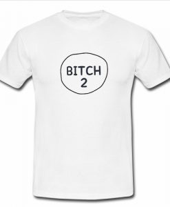 Bitch 2 T-Shirt SU
