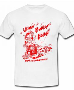 Burn Bundy Burn T Shirt SU