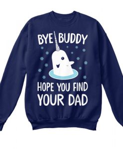 Bye Buddy Hope You Find Your Dad Sweatshirt SU