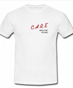Care About Me Please T shirt SU