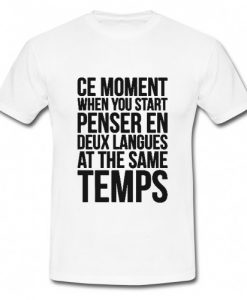 Ce moment when you start penser en deux langues at the same temps T Shirt