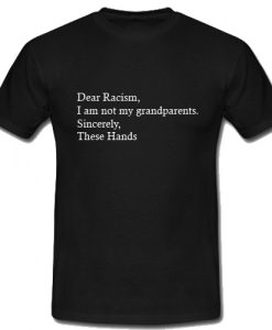 Dear Racism I Am Not My Grandparents T Shirt su