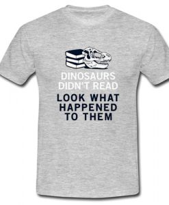 Dinosaurs Didn't Read T-Shirt SU