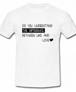 Do you understand the difference between like and love T Shirt SU