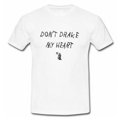 Don't Drake My Heart T-Shirt SU
