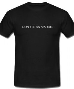 Don't be an asshole T Shirt SU