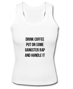 Drink Coffee Put On Some Gangster Rap And Handle It Tank Top SU