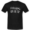Everything Will Be OK T Shirt SU