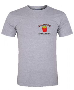 Exercise extra fries T Shirt SU