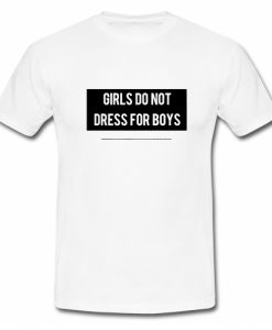 Girls Don't Dress For Boys T Shirt SU