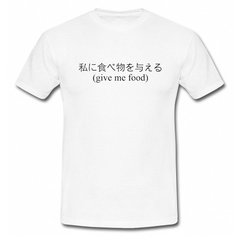 Give Me Food Japanese Translation T-Shirt SU