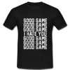 Good Game I Hate You T Shirt SU