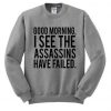 Good Morning I See the Assassins Have Failed Sweatshirt SU