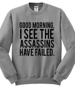 Good Morning I See the Assassins Have Failed Sweatshirt SU