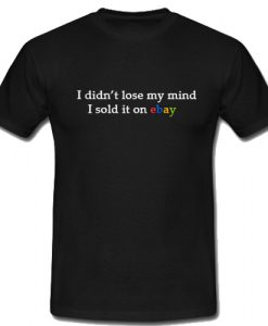 I Didn't Lose My Mind I Sold It On Ebay T Shirt SU