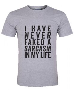 I Have Never Faked A Sarcam In My Life T Shirt SU