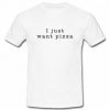 I Just Want Pizza T-Shirt SU